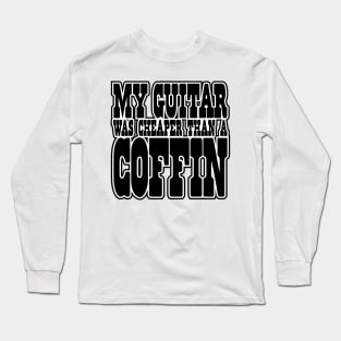 My GUITAR was CHEAPER than a COFFIN! Long Sleeve T-Shirt